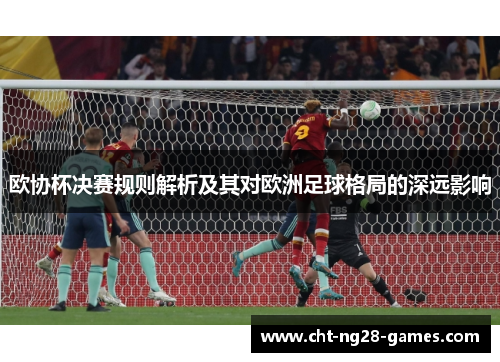 欧协杯决赛规则解析及其对欧洲足球格局的深远影响