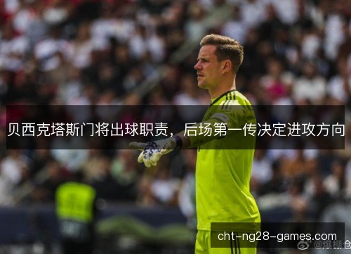 贝西克塔斯门将出球职责，后场第一传决定进攻方向